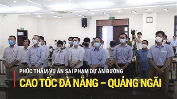 Phúc thẩm vụ "rút ruột" tại dự án đường cao tốc Đà Nẵng – Quảng Ngãi |Truyền hình Quốc hội Việt Nam
