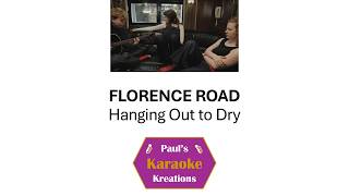 FLORENCE ROAD- Hanging Out to Dry (Karaoke)