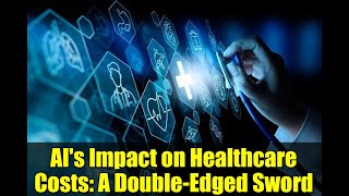 AI's Impact on Healthcare Costs: A Double-Edged Sword
