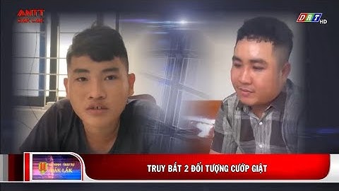 An ninh trật tự đắk lắk - truy bắt 2 đối tượng cướp giật tài sản 
