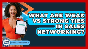 What Are Weak Vs Strong Ties In Sales Networking? - Sales Pro Blueprint