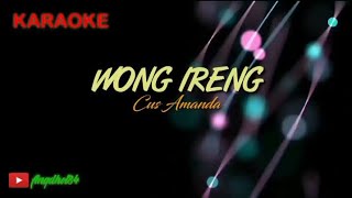 Video thumbnail of "WONG IRENG || Cus Amanda || Karaoke Lirik"