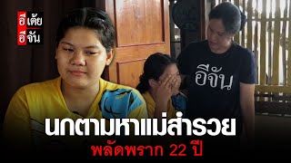 นกตามหาแม่สำรวย พลัดพราก 22 ปี | อีจัน EJAN