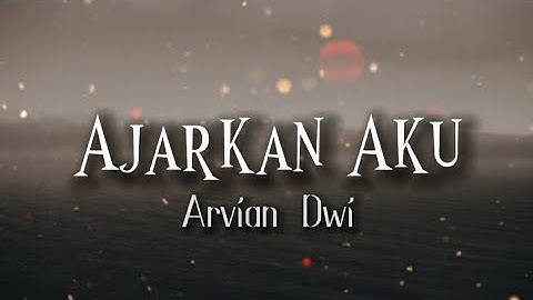 AJARKAN AKU - ARVIAN DWI (LIRIK)