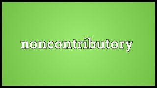 Noncontributory Meaning