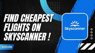 How to Find the Cheapest Flights on Skyscanner
