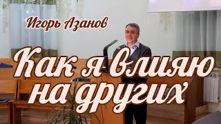 видео: Игорь Азанов - Как я влияю на других | Проповедь картинка: Игорь Азанов - Как я влияю на других | Проповедь