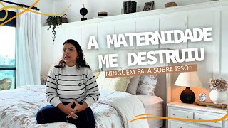 A MATERNIDADE ME DESTRUIU - O que ninguém fala
