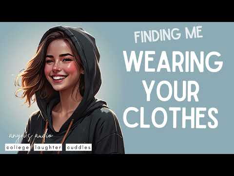 your college girl wears your clothes [girlfriend roleplay asmr] [college] [playful] [f4m]