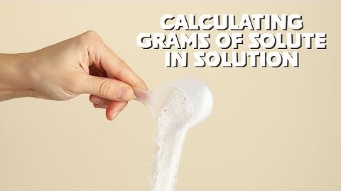 5.3 Calculating Grams of Solute in Solution
