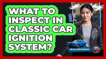 What To Inspect In Classic Car Ignition System?