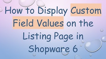 How to Display Custom Field Values on the Listing Page in Shopware 6