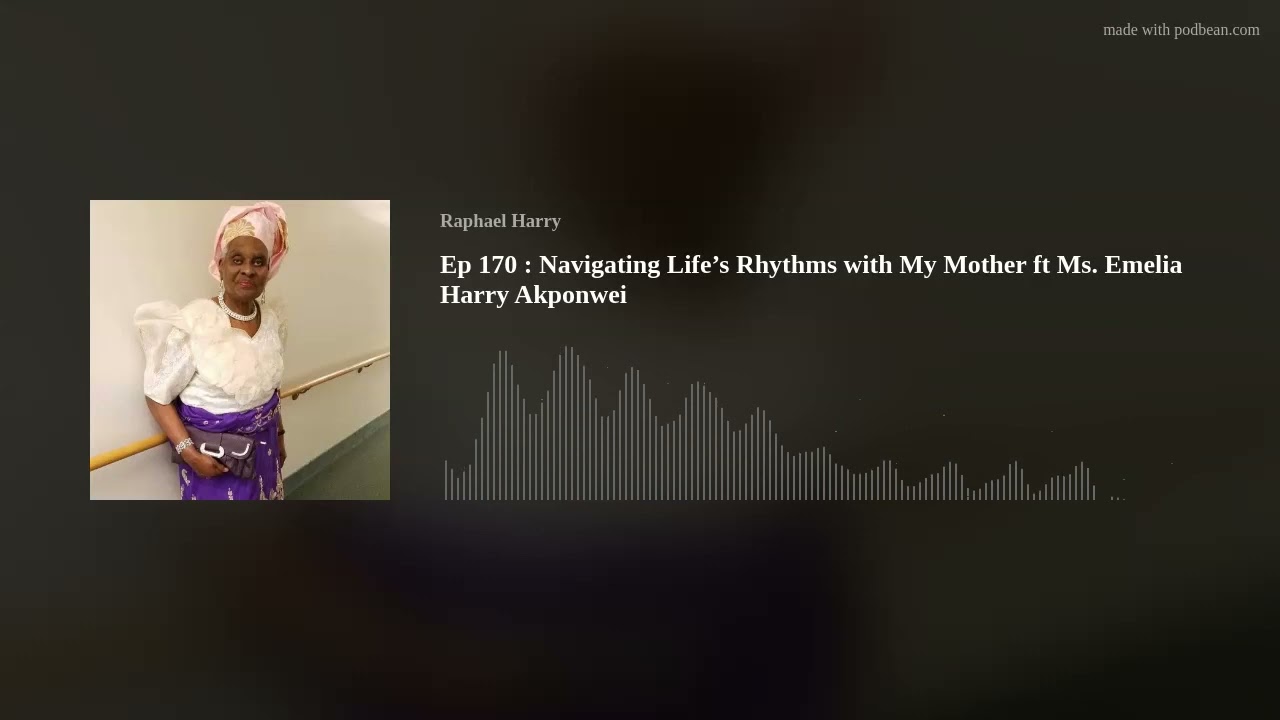 Ep 170 : Navigating Life’s Rhythms with My Mother ft Ms. Emelia Harry Akponwei