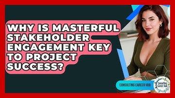 Why Is Masterful Stakeholder Engagement Key To Project Success? - Consulting Career Hub