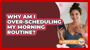 Why Am I Over-Scheduling My Morning Routine?