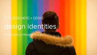 Design Identities (Melanie Araujo @ Designers + Geeks)