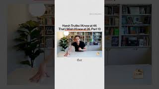 Harsh Truths I Know at 46 That I Wish I Knew at 26 Part 13