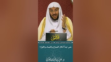 متى تبدأ أذكار الصباح والمساء والليل؟ عزيز فرحان العنزي