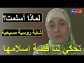 لماذا أسلمت شابة روسية كانت مسيحية تحكي لنا قصة إسلامها