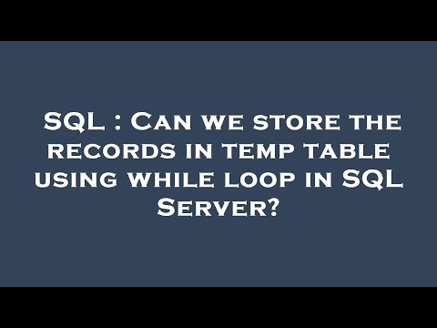 SQL : Can we store the records in temp table using while loop in SQL Server?