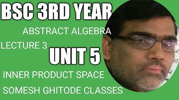 BSC 3RD YEAR MATHS (ABSTRACT ALGEBRA) UNIT 5 INNER PRODUCT LECTURE 3