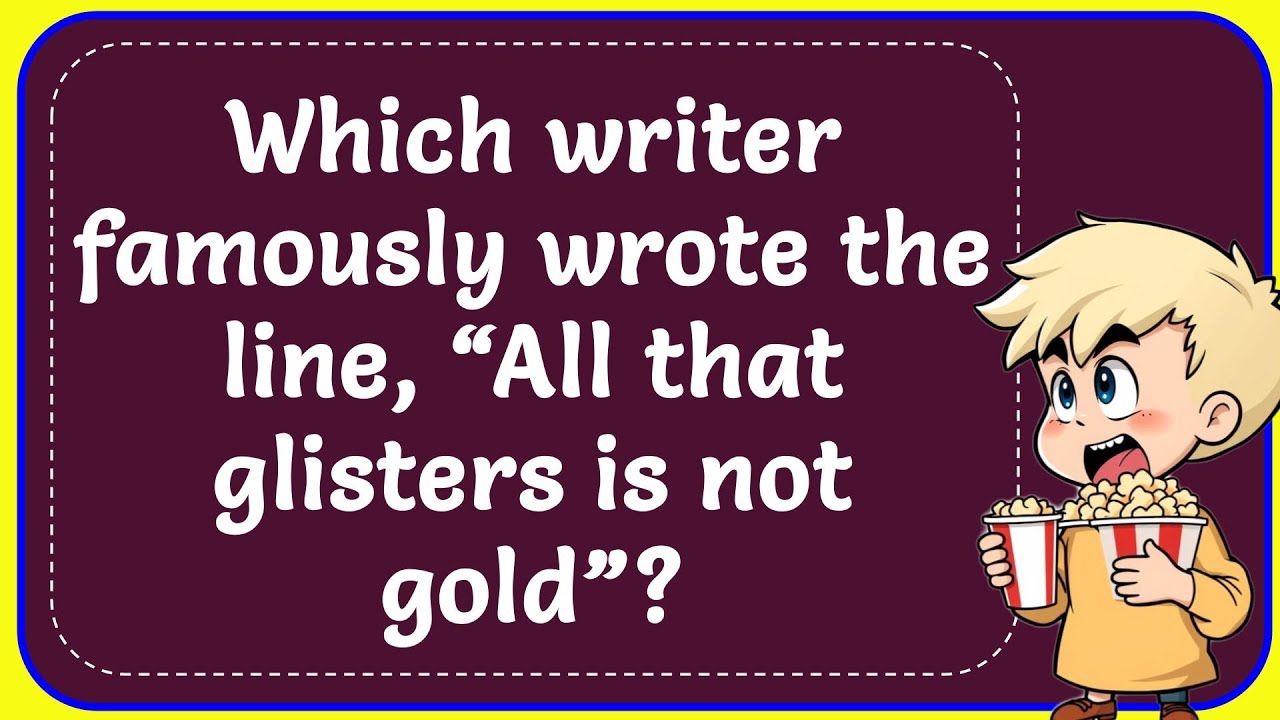 Which writer famously wrote the line, “All that glisters is not gold”? Correct