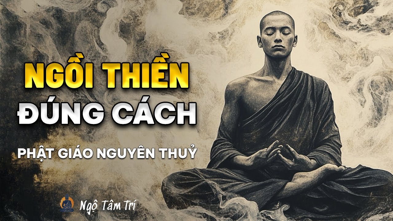Hướng Dẫn Ngồi Thiền Đúng Cách Theo Phật Giáo Nguyên Thủy | Ngộ Tâm Trí