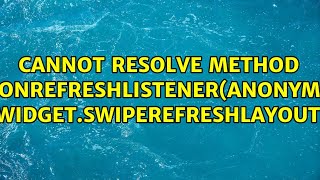 Cannot resolve method 'setOnRefreshListener(anonymous...