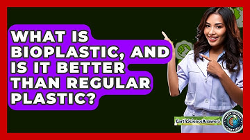 What Is Bioplastic, And Is It Better Than Regular Plastic? - Earth Science Answers
