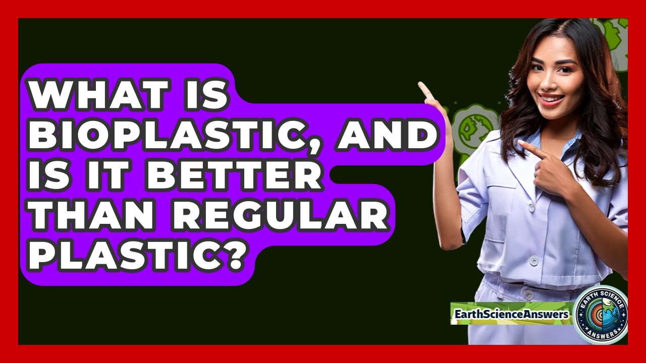 What Is Bioplastic, And Is It Better Than Regular Plastic? - Earth Science Answers