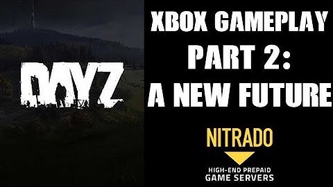 DAYZ Xbox One Gameplay Part 2: A New Future