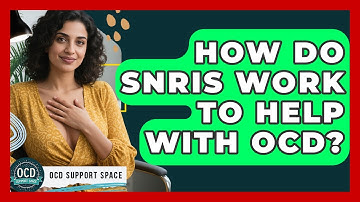 How Do SNRIs Work To Help With OCD? - OCD Support Space