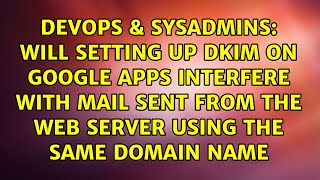 Will setting up DKIM on Google Apps interfere with mail sent from the web server using the same...