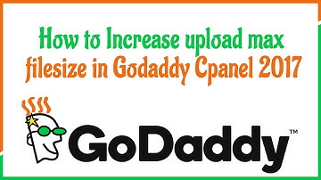 How to Increase upload max filesize in Godaddy Cpanel 2017