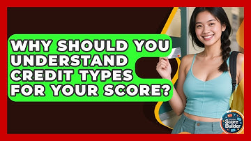 Why Should You Understand Credit Types For Your Score? - Student Score Builder