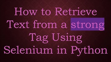 How to Retrieve Text from a strong Tag Using Selenium in Python