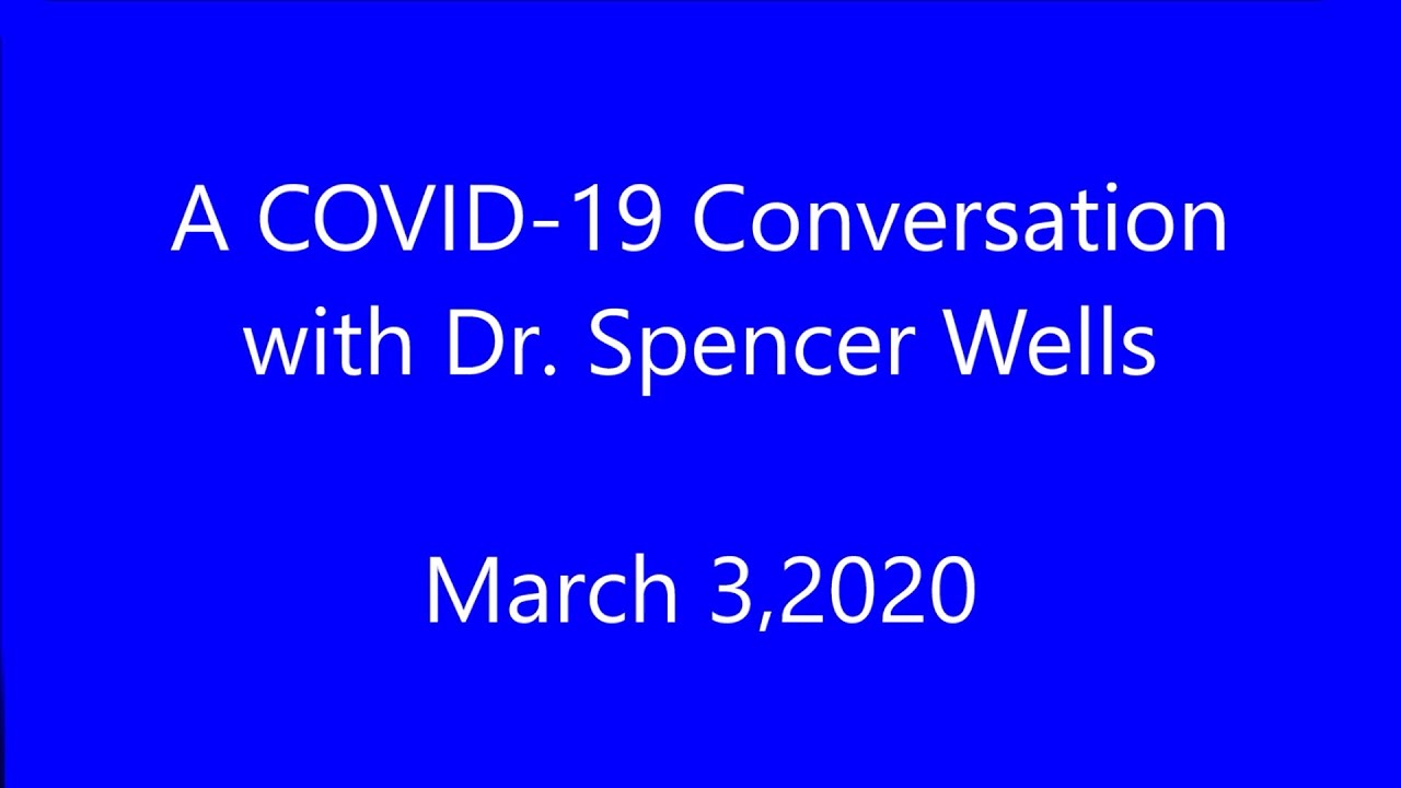 A COVID 19 Conversation with Dr  Spencer Wells