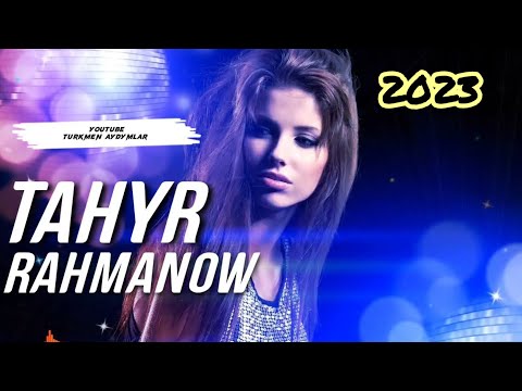 TAHYR RAHMANOW TAZE AYDYMLAR TOPLUMY // TAHYR RAHMANOW 2023