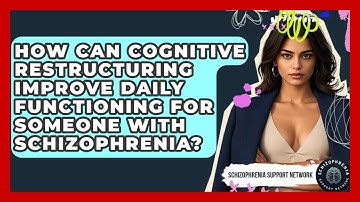 How Can Cognitive Restructuring Improve Daily Functioning For Someone With Schizophrenia?