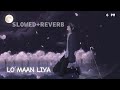Lo Maan Liya Humne ||Slowed Reverb ||Arijit Singh|| Raat Reboot ||@lo-fimusic112