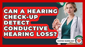 Can A Hearing Check-up Detect Conductive Hearing Loss? - Everyday Hearing Help