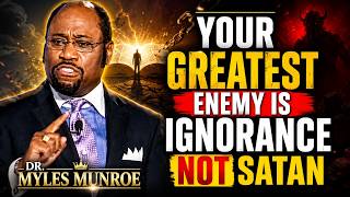 THE GREATEST ENEMY IS NOT SATAN BUT IGNORANCE | Dr. Myles Munroe
