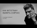 КАК ФОТОГРАФУ ВЫЖИТЬ (СЕЙЧАС)