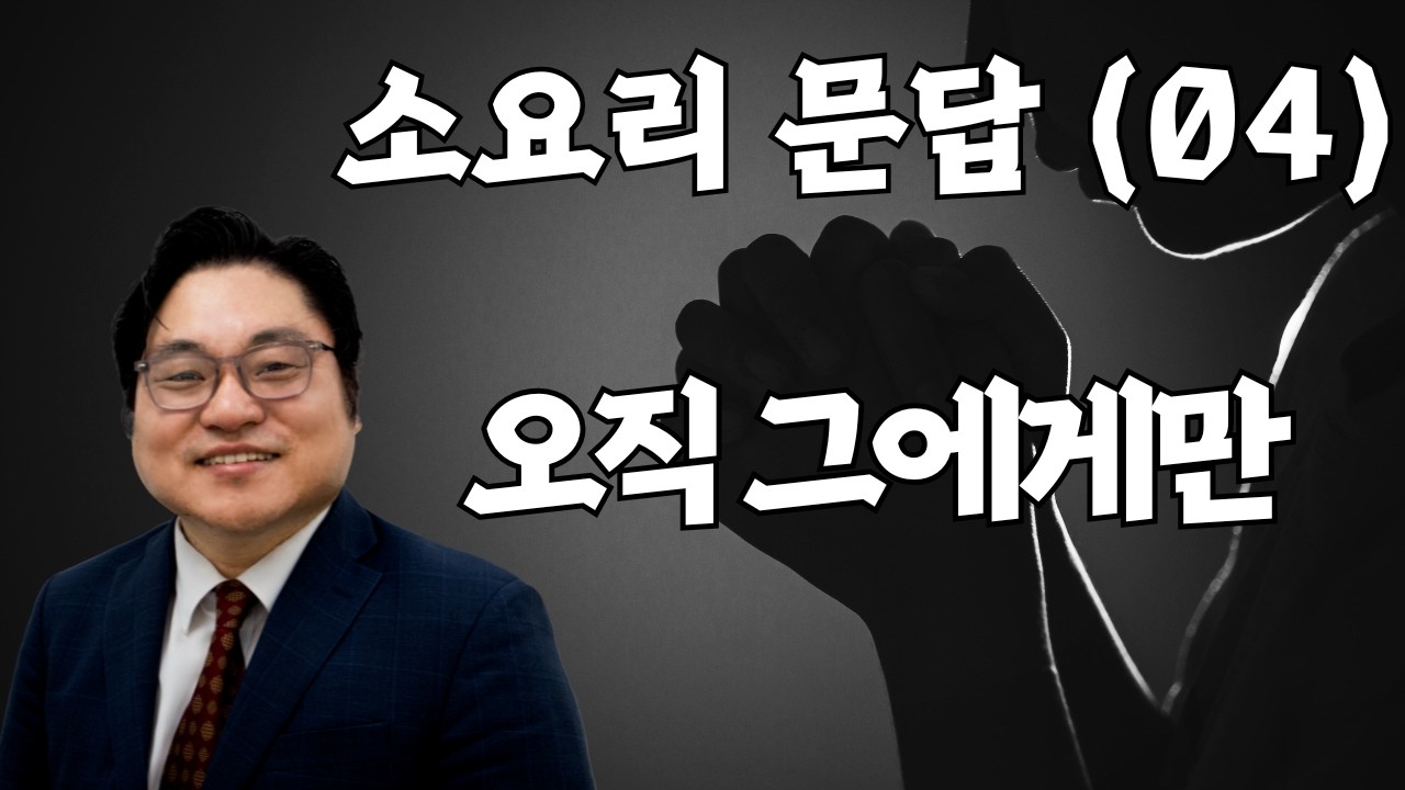 소요리 문답 (04) "오직 그에게만" 딤전 6:16 김현진 목사