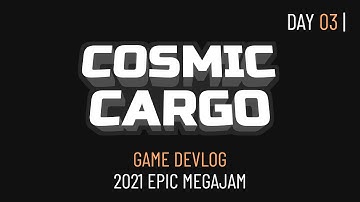 Cosmic Cargo - Day 03 Devlog Demo - 2021 Epic MegaJam