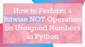 How to Perform a Bitwise NOT Operation on Unsigned Numbers in Python