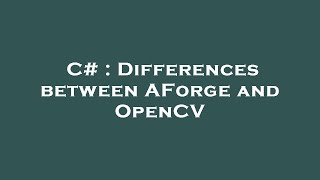 C# : Differences between AForge and OpenCV