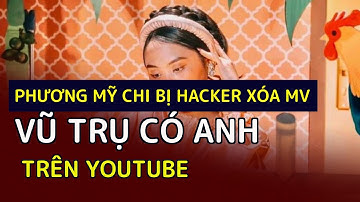 Phương Mỹ Chi bị hacker xóa MV 