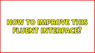 How to improve this fluent interface (2 Solutions!!)