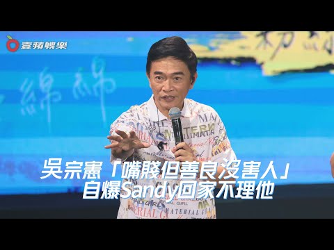 吳宗憲「嘴賤但善良沒害人」　自爆Sandy回家不理他｜壹蘋新聞網